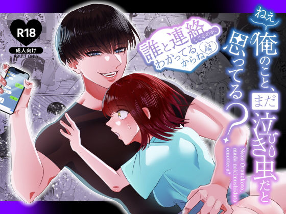 ねぇ俺のこと、まだ泣き虫だと思ってる？ 〜誰と連絡してるのか、わかってるからね編〜❤-Tn2クンニ