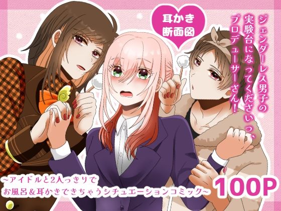 【耳かき断面図】ジェンダーレス男子の実験台になってくださいっ、プロデューサーさん！ 〜アイドルと2人っきりでお風呂・耳かきできちゃうシチュエーションコミック〜❤-昼のフェザーエース＆夜のふぇざーえっちギャグ・コメディ