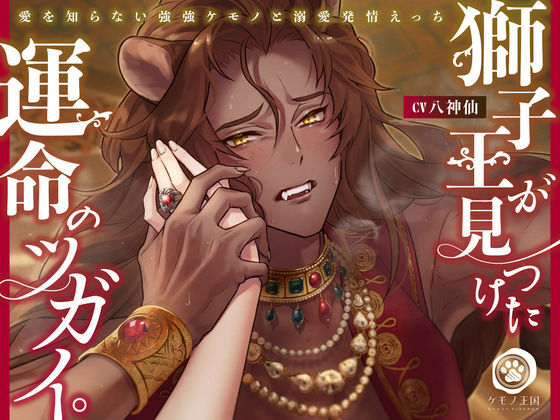 獅子王が見つけた運命のツガイ。〜愛を知らない強強ケモノと溺愛発情えっち【肉欲強●交尾⇒激アマ濃厚SEX】❤-ケモノ王国クンニ