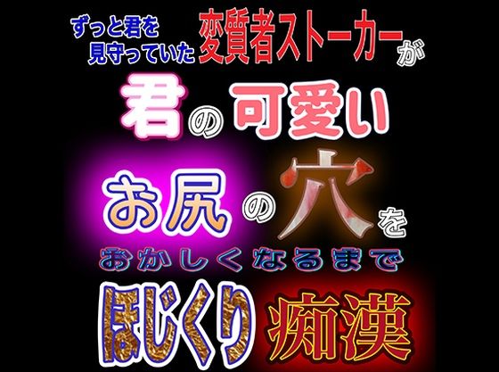 ずっと君を見守っていた変質者ストーカーが君の可愛いお尻の穴をおかしくなるまでほじくり痴●❤-紳士な変態辱め
