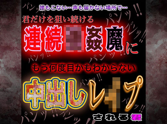 君だけを狙い続ける連続強●魔に今日も中出しレ●プされる君❤-紳士な変態辱め