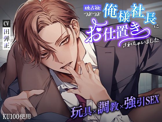 【KU100】独占欲つよつよ俺様社長にお仕置きされちゃいました〜玩具×調教×強引SEX〜❤-cwtch拘束