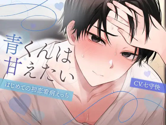 【無口溺愛幼馴染】青くんは甘えたい-はじめての初恋看病えっち-【KU100】❤-斉藤しおんラブラブ・あまあま