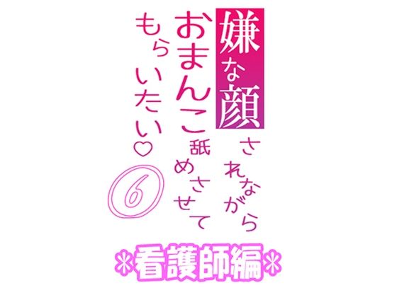 嫌な顔されながらおまんこ舐めさせてもらいたい 06 『看護師編』❤-紳士な変態辱め