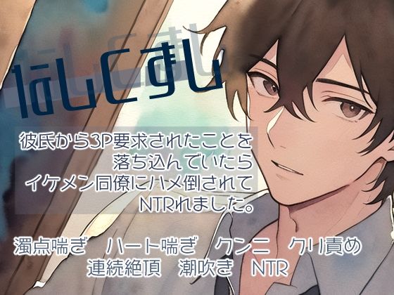 なしくずし〜彼氏から3P要求されたことを落ち込んでいたらイケメン同僚にハメ倒されてNTRれました〜❤-桜結びクンニ