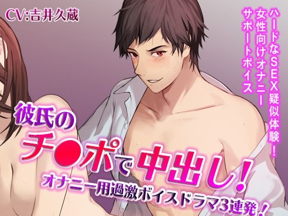彼氏のチ●ポで中出し！オナニー用過激ボイスドラマ3連発！（CV:吉井久蔵）❤-KZentertainmentオナニー