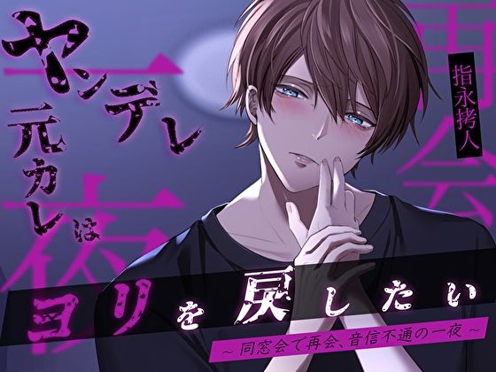 ヤンデレ元カレはヨリを戻したい〜同窓会で再会、音信不通の一夜〜❤-バタリンコちゃんクンニ