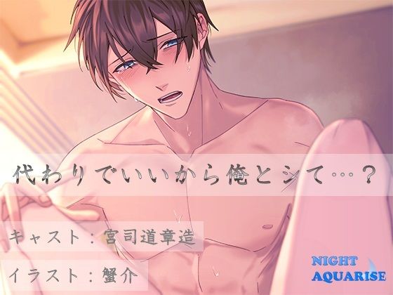 代わりでいいから俺とシて・・・？❤-NIGHT AQUARISE幼なじみ