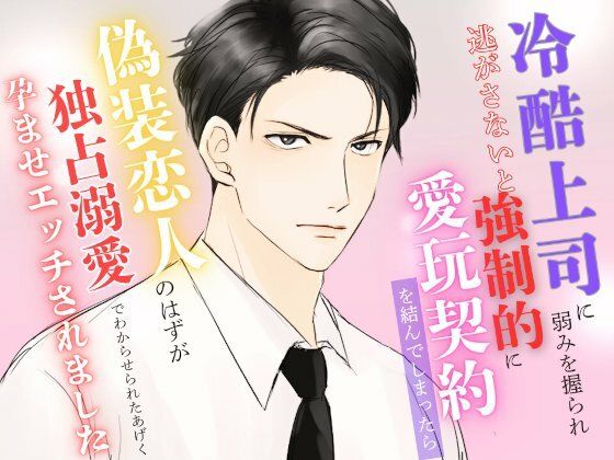 冷酷上司に弱みを握られ逃がさないと強●的に愛玩契約を結んでしまったら偽装恋人のはずが独占溺愛でわからせられたあげく孕ませエッチされました❤-みつむぎなえノベル