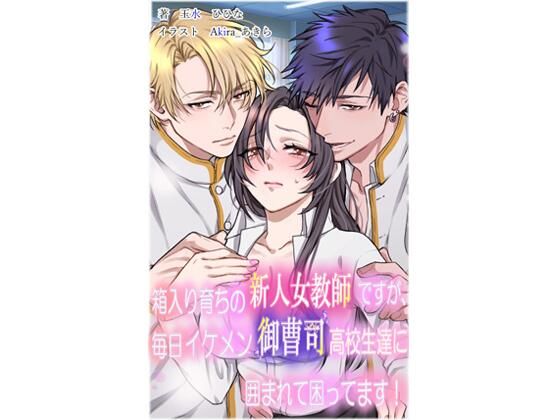 箱入り育ちの新人女教師ですが、毎日イケメン御曹司○校生達に囲まれて困ってます！❤-玉水ひひな処女