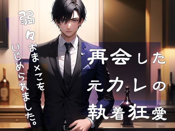 再会した元カレの執着狂愛 弱々おま×こをいじめられました❤-果実蜜亭クンニ