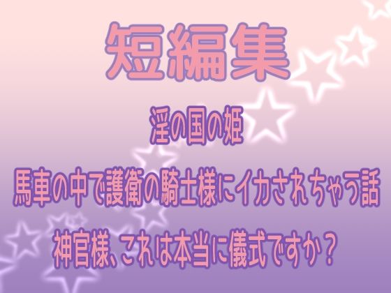 短編集 〜淫の国の姫・馬車の中で護衛の騎士様にイカされちゃう話・神官様、これは本当に儀式ですか？〜❤-果実蜜亭ファンタジー