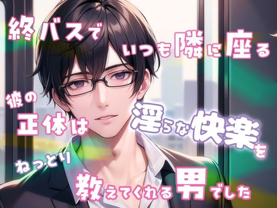 終バスでいつも隣に座る彼の正体は淫らな快楽をねっとり教えてくれる男でした❤-果実蜜亭羞恥