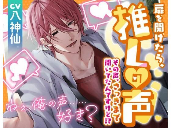扉を開けたら推しの声 〜その声、さっきまで聞いてたんですけど！？〜❤-アトラクト恋愛