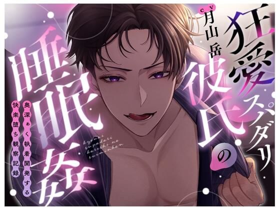 狂愛スパダリ彼氏の睡眠○〜奥深ぁく執着開発する快楽堕ち観察記録〜❤-幽閉Lovers女性向け