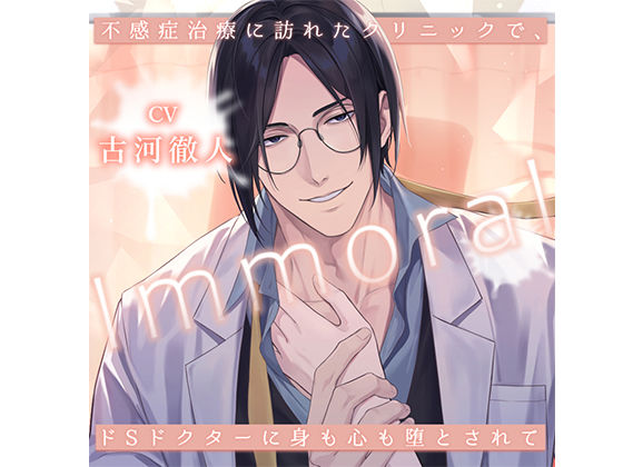 Immoral -不感症治療に訪れたクリニックで、ドSドクターに身も心も堕とされて-❤-Sacrifice中出し