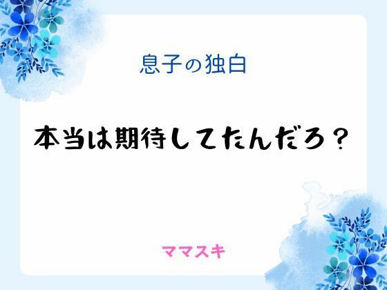 息子の独白 〜本当は期待してたんだろ？〜❤-ママスキノベル