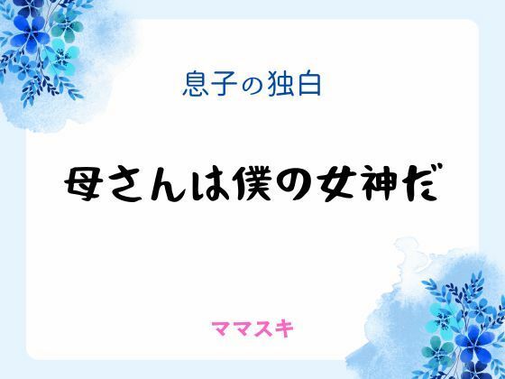 息子の独白 〜母さんは僕の女神だ〜❤-ママスキノベル