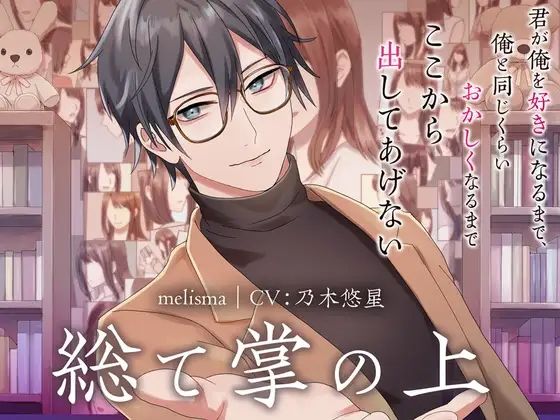 【狂気、そして純愛】総て掌の上❤-melisma拘束