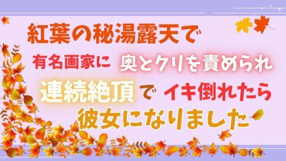 紅葉の秘湯露天で有名画家に奥とクリを責められ、連続絶頂でイキ倒れたら彼女になりました❤-あやかいちごクンニ