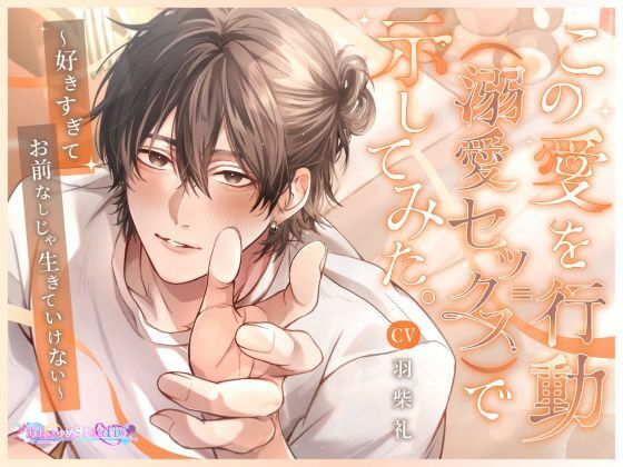 この愛を行動（=溺愛セックス）で示してみた。〜好きすぎてお前なしじゃ生きていけない〜❤-あまいゆめstudio恋愛