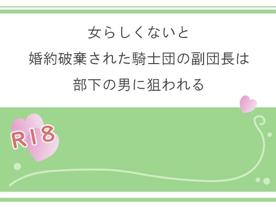 女らしくないと婚約破棄された騎士団の副団長は部下の男に狙われる❤-宵凪ファンタジー
