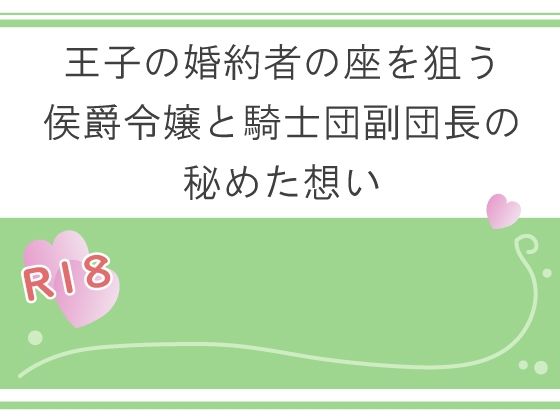 王子の婚約者の座を狙う侯爵令嬢と騎士団副団長の秘めた想い❤-宵凪ファンタジー