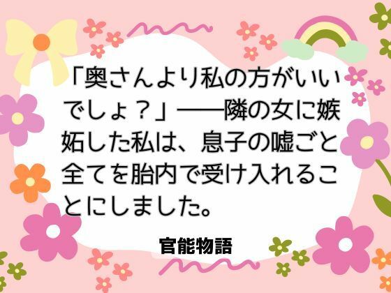 「奥さんより私の方がいいでしょ？」――隣の女に嫉妬した私は、息子の嘘ごと全てを胎内で受け入れることにしました。❤-官能物語ノベル